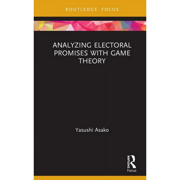 Routledge Focus on Economics and Finance Analyzing Electoral Promises with Game Theory, (Hardcover)