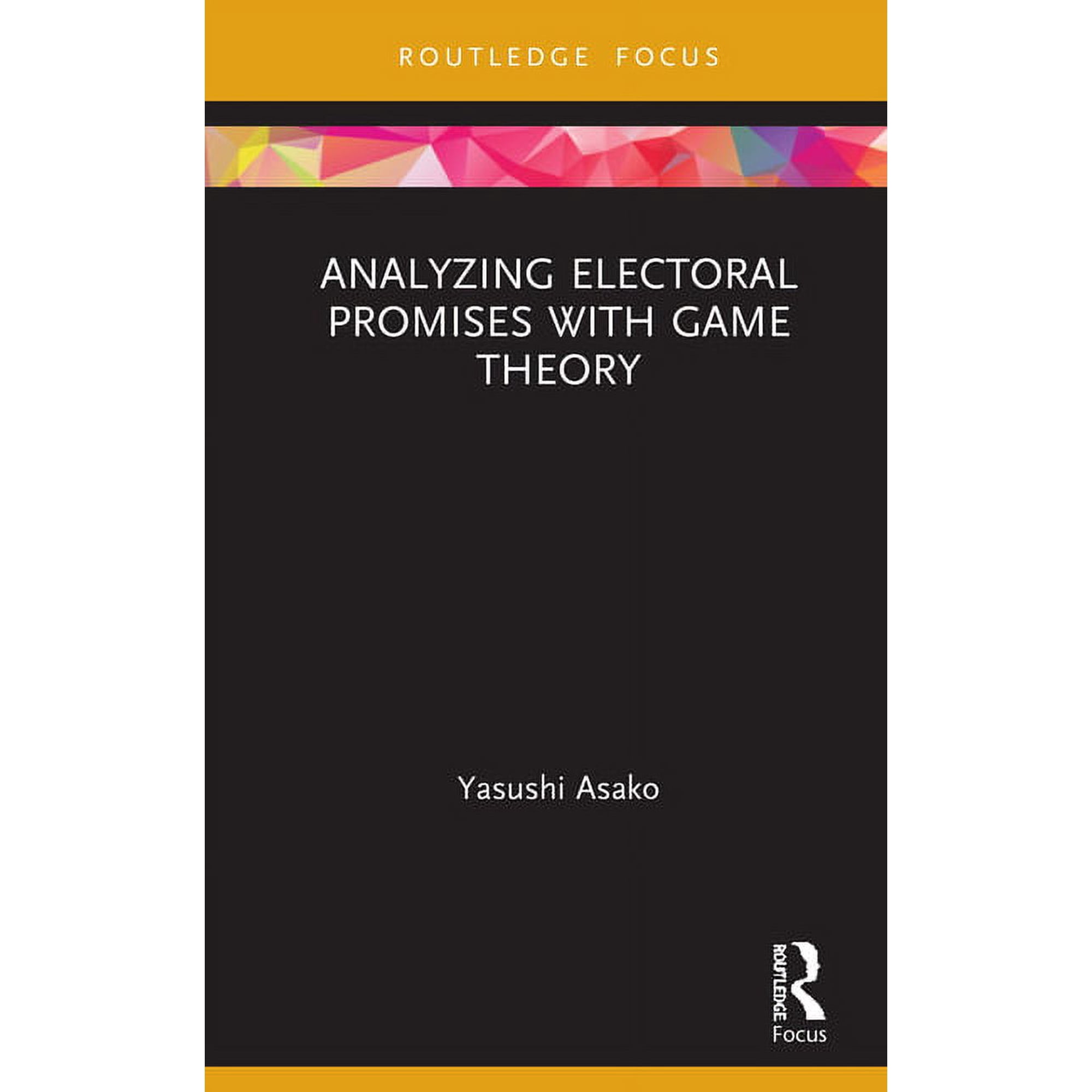 Routledge Focus on Economics and Finance Analyzing Electoral Promises with Game Theory, (Hardcover)