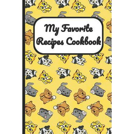 My Favorite Recipes Cookbook : Dogs Puppies Kittens and Cats Cover, Blank Recipe Book to Write Personal Meals Cooking Plans: Collect Your Best Recipes All in One Custom Cookbook, (120-Recipe Journal and