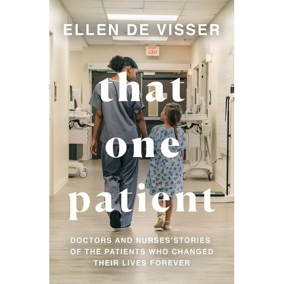 That One Patient: Doctors and Nurses' Stories of the Patients Who Changed Their Lives Forever, (Paperback)