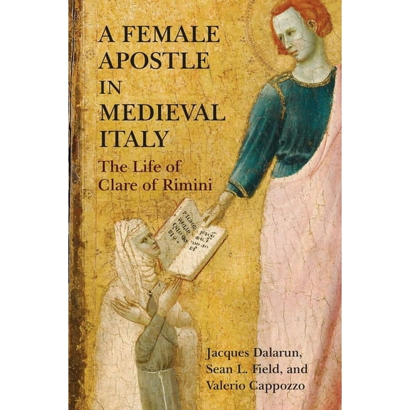 Middle Ages A Female Apostle in Medieval Italy: The Life of Clare of Rimini, (Paperback)