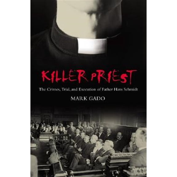 Pre-Owned Killer Priest: The Crimes, Trial, and Execution of Father Hans Schmidt (Hardcover) 0275985539 9780275985530
