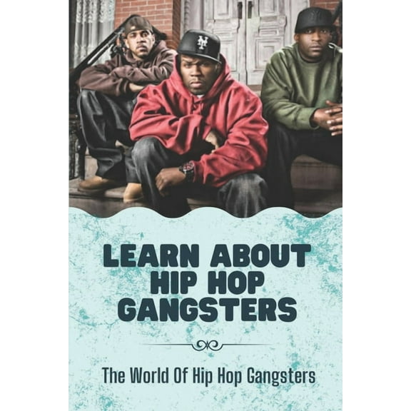 Learn About Hip Hop Gangsters: The World Of Hip Hop Gangsters: Feared Rapper Pf Entertainment Industry (Paperback)