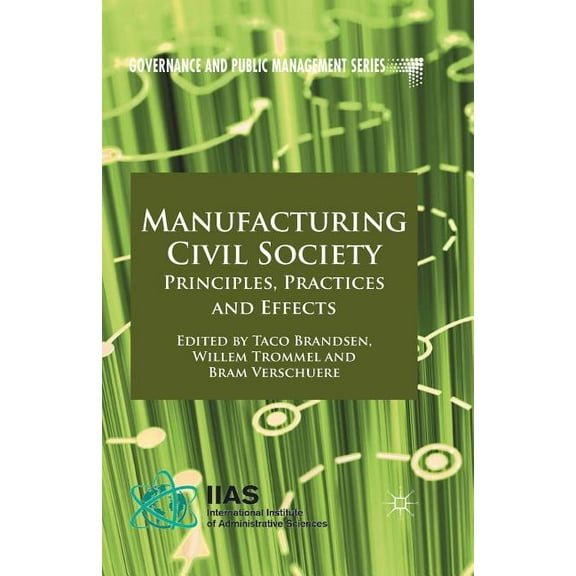 Governance and Public Management Manufacturing Civil Society: Principles, Practices and Effects, (Paperback)