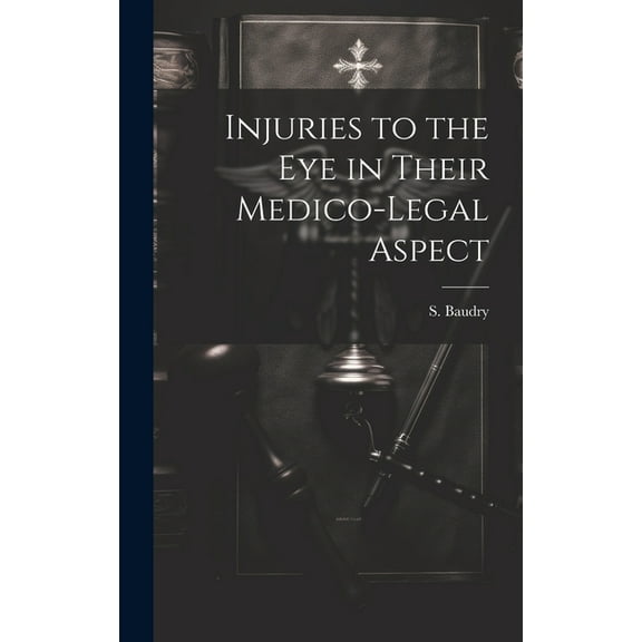 Injuries to the Eye in Their Medico-Legal Aspect (Hardcover)