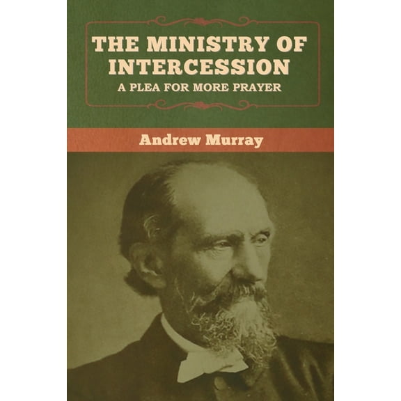 The Ministry of Intercession: A Plea for More Prayer, (Paperback)