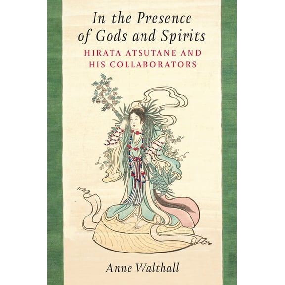 Michigan Monograph Japanese Studies In the Presence of Gods and Spirits: Hirata Atsutane and His Collaborators Volume 104, (Paperback)