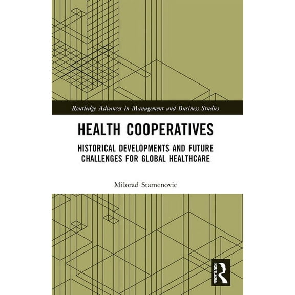 Routledge Advances in Management and Bus Health Cooperatives: Historical Developments and Future Challenges for Global Healthcare, (Paperback)