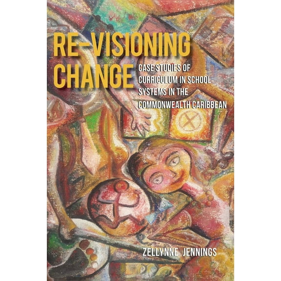 Re-Visioning Change: Case Studies of Curriculum in School Systems in the Commonwealth Caribbean (Paperback)