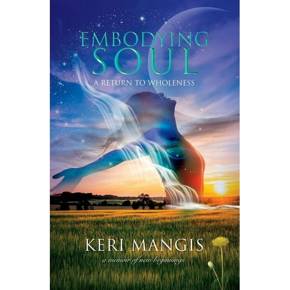 Embodying Soul : A Return to Wholeness: A Memoir of New Beginnings (Paperback)