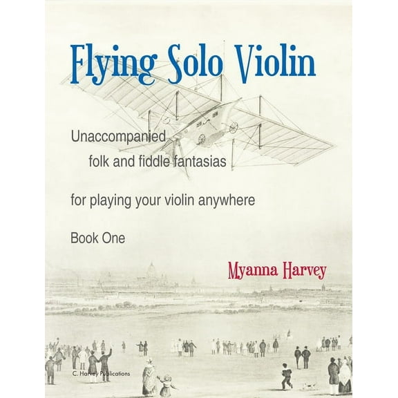 Flying Solo Violin, Unaccompanied Folk and Fiddle Fantasias for Playing Your Violin Anywhere, Book One, (Paperback)