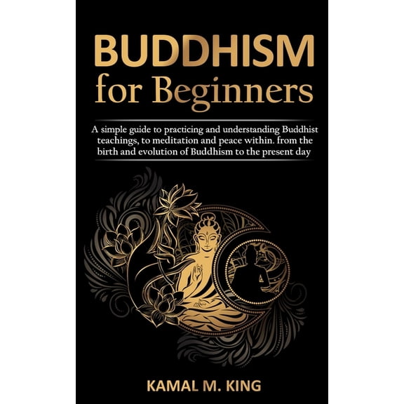 Buddhism for Beginners: A simple guide to practicing and understand Buddhist teachings, to meditation and peace within. from the birth and evolution of Buddhism to the present day (Paperback)
