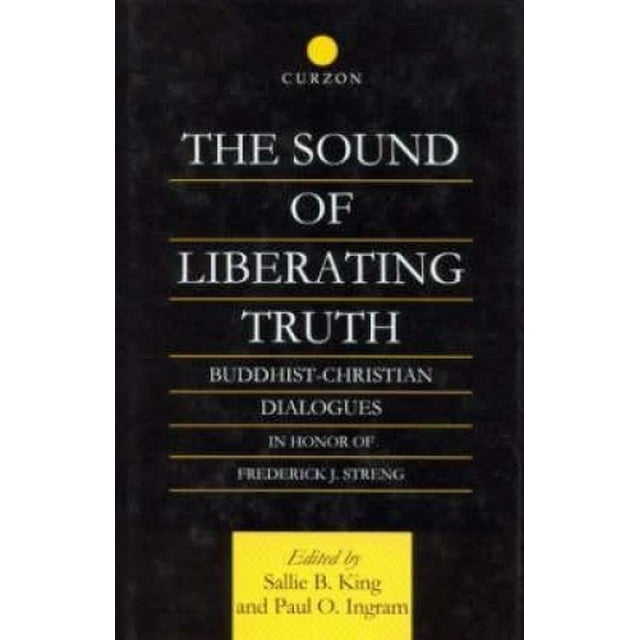 The Sound of Liberating Truth: Buddhist and Christian Dialogues in Memory of Frederick J.Streng (1933-93) (RoutledgeCurzon Critical Studies in Buddhism)