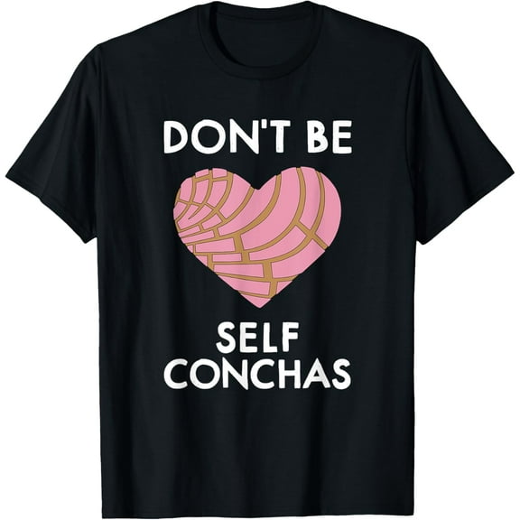 Dont Be Self Conchas Pan Dulce Mexican Latina Mujer Concha Funny Creative Graphic T-Shirt