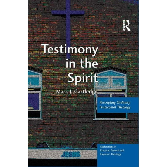 Explorations in Practical, Pastoral and  Testimony in the Spirit: Rescripting Ordinary Pentecostal Theology, (Hardcover)