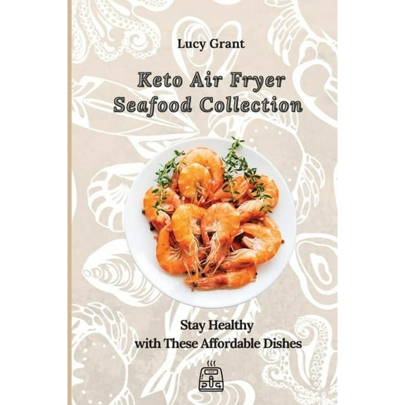 Keto Air Fryer Seafood Collection: Stay Healthy with These Affordable Dishes, (Paperback)