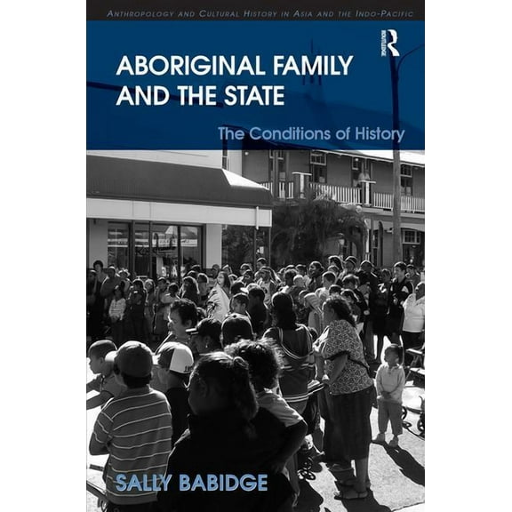 Anthropology and Cultural History in Asi Aboriginal Family and the State: The Conditions of History, (Hardcover)