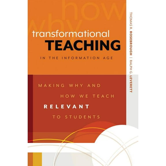 Transformational Teaching in the Information Age: Making Why and How We Teach Relevant to Students, (Paperback)