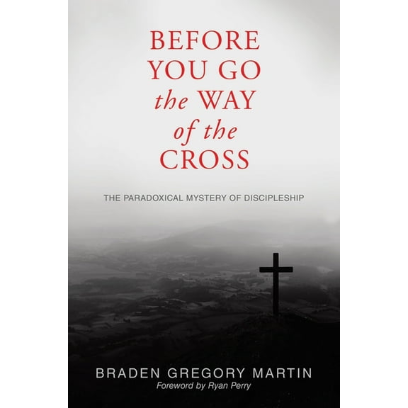Before You Go the Way of the Cross: The Paradoxical Mystery of Discipleship, (Paperback)