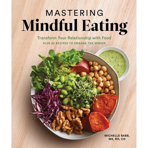 Pre-Owned Mastering Mindful Eating: Transform Your Relationship with Food, Plus 30 Recipes to Engage the Senses (Anti-Inflammatory Michelle Babb) Paperback