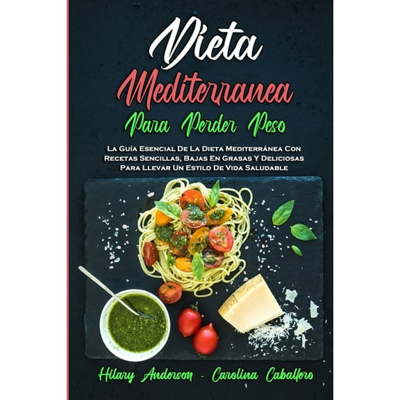 Dieta Mediterránea Para Perder Peso: La Guía Esencial De La Dieta Mediterránea Con Recetas Sencillas, Bajas En Grasas Y , (Paperback)
