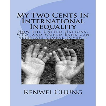 My Two Cents in International Inequality: How the United Nations, Wto, and World Bank Can Alleviate World Poverty