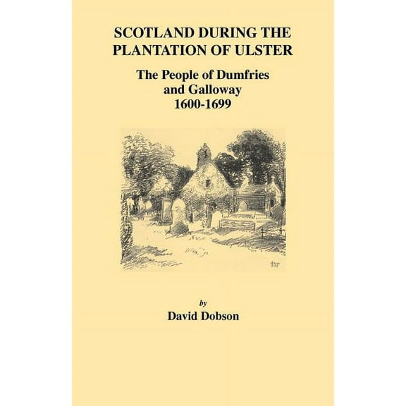 Scotland During the Plantation of Ulster: The People of Dumfries and Galloway, 1600-1699 (Paperback)