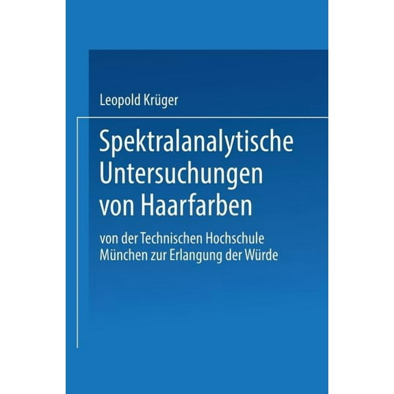 Spektralanalytische Untersuchungen Von Haarfarben: Von Der Technischen Hochschule München Zur Erlangung Der Würde Eines , (Paperback)