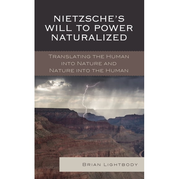 Nietzsche's Will to Power Naturalized: Translating the Human into Nature and Nature into the Human, (Hardcover)