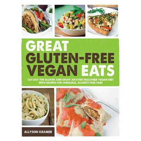 Great Gluten-Free Vegan Eats: Cut Out the Gluten and Enjoy an Even Healthier Vegan Diet with Recipes for Fabulous, Allergy-Free Fare -