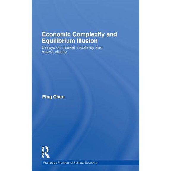 Routledge Frontiers of Political Economy Economic Complexity and Equilibrium Illusion: Essays on market instability and macro vitality, Book 130, (Hardcover)