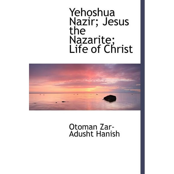 Yehoshua Nazir; Jesus the Nazarite; Life of Christ (Hardcover)