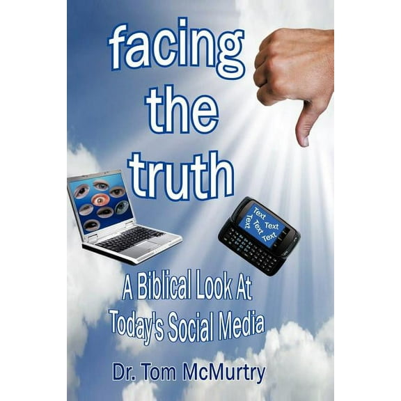 Facing the Truth: A Biblical Look at Today's Social Media, (Paperback)