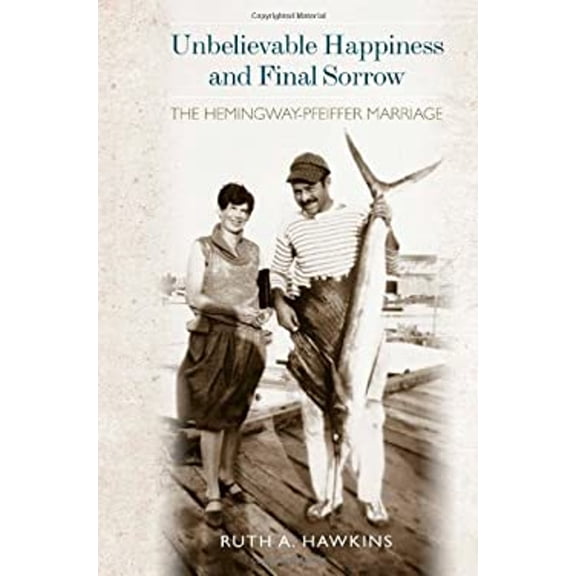 Pre-Owned Unbelievable Happiness and Final Sorrow: The Hemingway-Pfeiffer Marriage (Hardcover) 1557289743 9781557289742