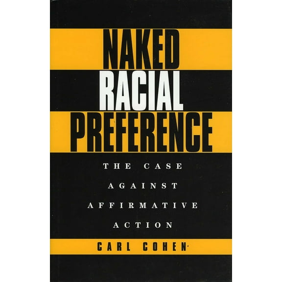 Naked Racial Preference: The Case Against Affirmative Action, (Hardcover)