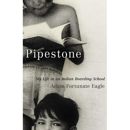 Pipestone : My Life in an Indian Boarding School (The Best Boarding Schools In America)