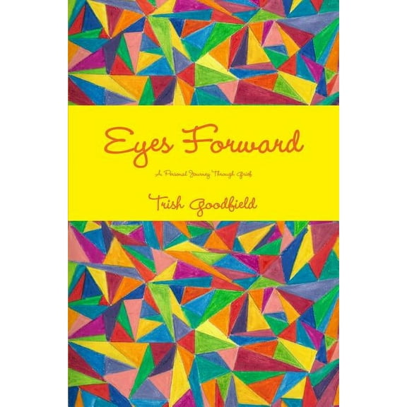 Eyes Forward - A Personal Journey Through Grief (Paperback)