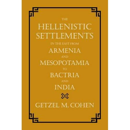 The Hellenistic Settlements in the East from Armenia and Mesopotamia to Bactria and India