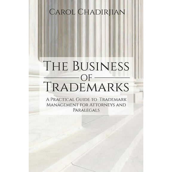 The Business of Trademarks: A Practical Guide to Trademark Management for Attorneys and Paralegals, (Paperback)