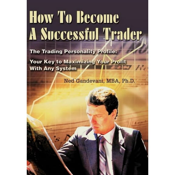 How To Become A Successful Trader: The Trading Personality Profile: Your Key to Maximizing Your Profit With Any System (Hardcover)