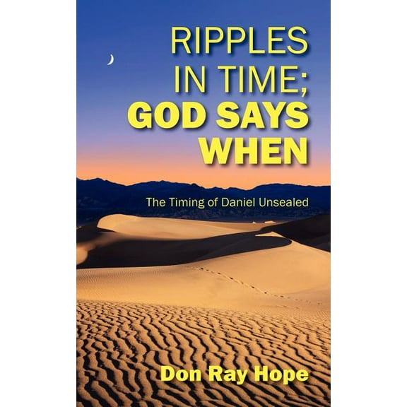 Ripples In Time; God Says When: The Timing of Daniel Unsealed, (Paperback)