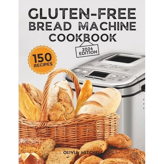 Gluten-Free Bread Machine Cookbook: A Beginner's Guide to 150 Bread Machine Recipes, From Breakfast Delights to Savory P, (Paperback)