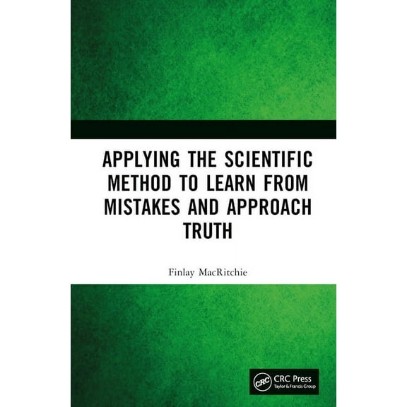 Applying the Scientific Method to Learn from Mistakes and Approach Truth, (Hardcover)