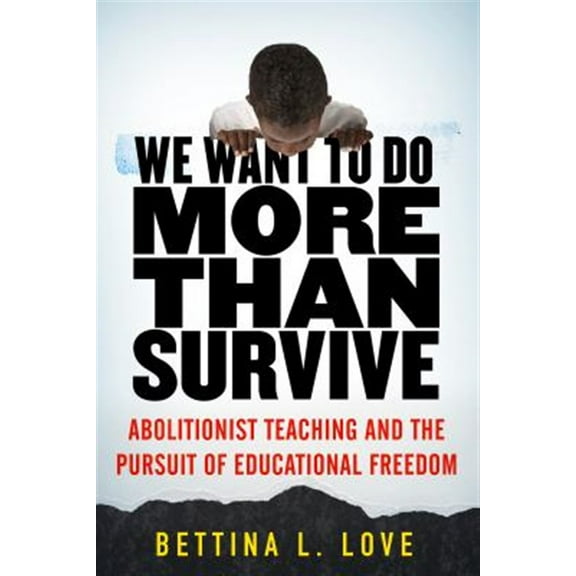 Pre-Owned We Want to Do More Than Survive: Abolitionist Teaching and the Pursuit of Educational Freedom
