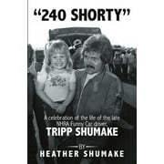 240 Shorty: A Celebration of the Life of the Late NHRA Funny Car Driver, Tripp Shumake (Paperback)