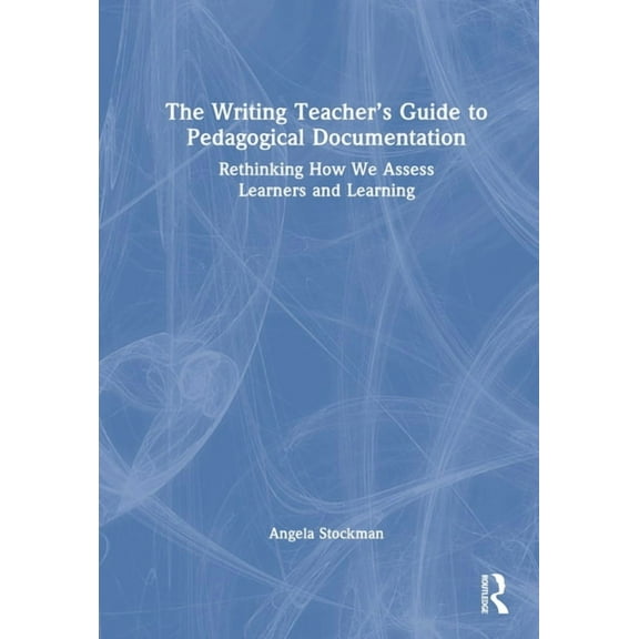 The Writing Teacher's Guide to Pedagogical Documentation: Rethinking How We Assess Learners and Learning, (Hardcover)