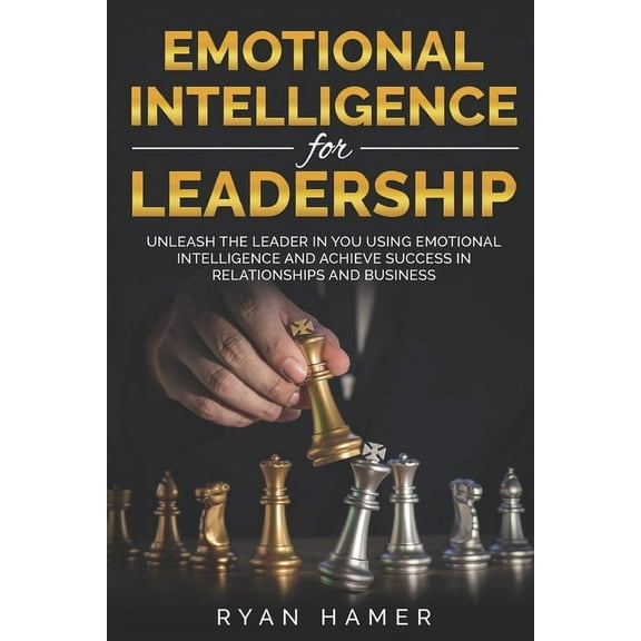 Emotional Intelligence For Leadership : Unleash Thе Leader In You Uѕing Emotional Intelligence And Асhiеvе Ѕuссеѕѕ In Rеlаtiоnѕhiрѕ And Buѕinеѕѕ (Paperback)