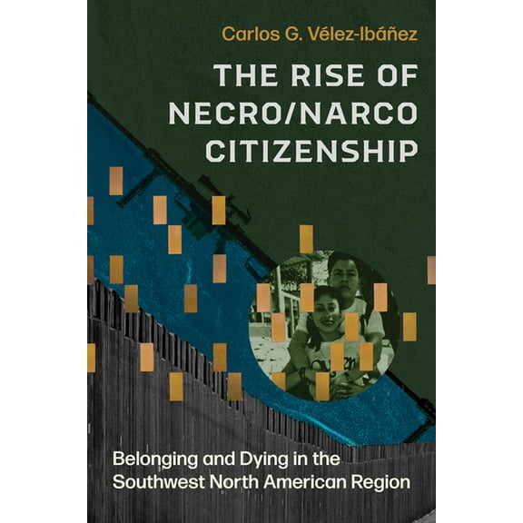 The Rise of Necro/Narco Citizenship: Belonging and Dying in the Southwest North American Region, (Paperback)