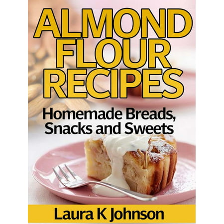 Almond Flour Recipes Homemade Breads, Snacks and Sweets -