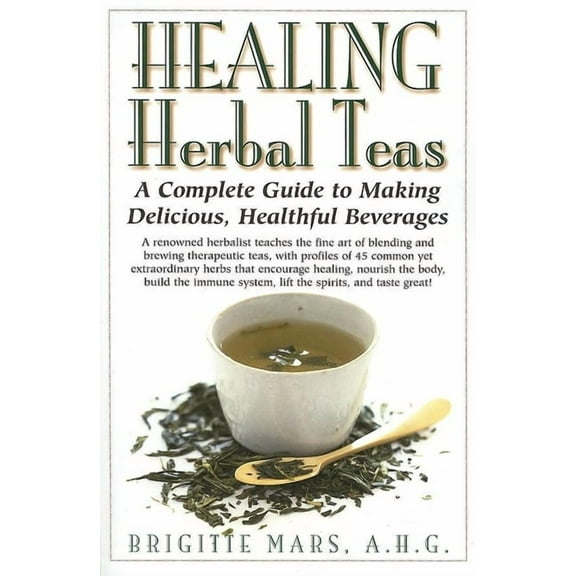 Healing Herbal Teas: A Complete Guide to Making Delicious, Healthful Beverages, (Hardcover)